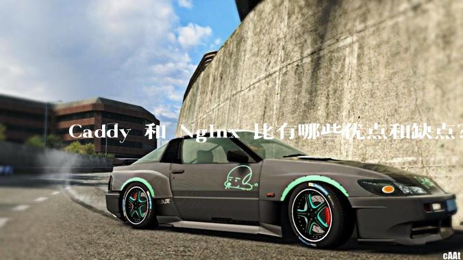 Caddy 和 Nginx 比有哪些优点和缺点？